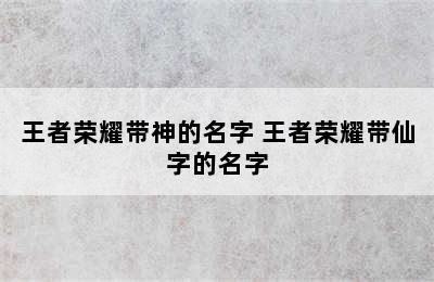 王者荣耀带神的名字 王者荣耀带仙字的名字